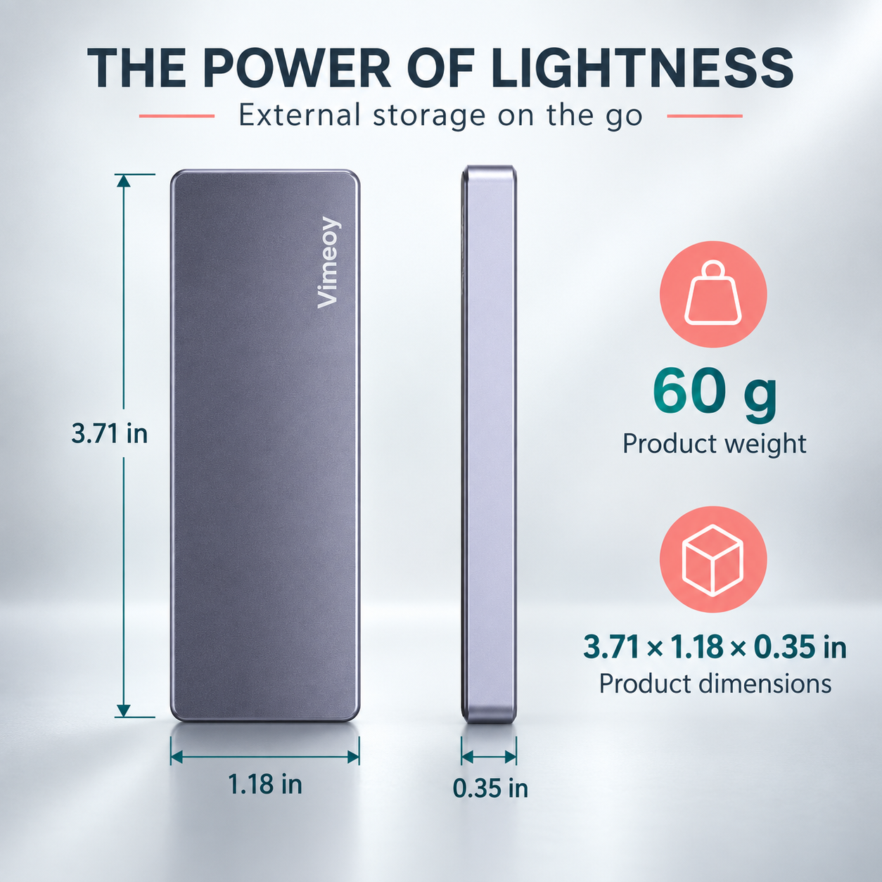 Vimeoy drive dimensions: 3.71 by 1.18 by 0.35 inches and 60 grams